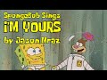SpongeBob sings "I'm Yours" by Jason Mraz