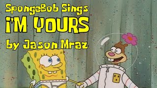 SpongeBob sings "I'm Yours" by Jason Mraz