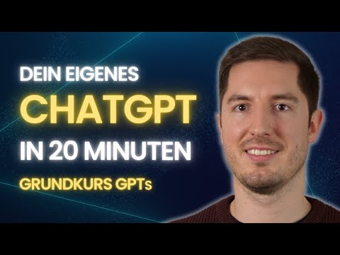 Lerne Alles Über Custom Gpts Für Chatgpt In 20 Minuten - Deine Eigene Version Von Chatgpt Erstellen