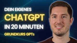 LERNE ALLES ÜBER CUSTOM GPTs FÜR CHATGPT IN 20 MINUTEN - Deine eigene Version von ChatGPT erstellen