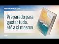 Devocional Di&aacute;rio: 7 de Julho - Preparado para gastar tudo, at&eacute; a si mesmo | Fonte de Alegria