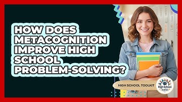 How Does Metacognition Improve High School Problem-solving? - High School Toolkit