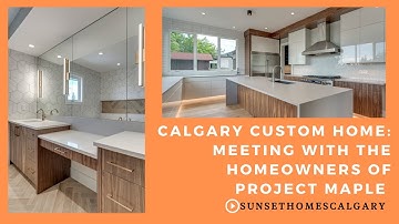 Calgary Custom Home Building: Meeting With the Homeowners of Project Maple