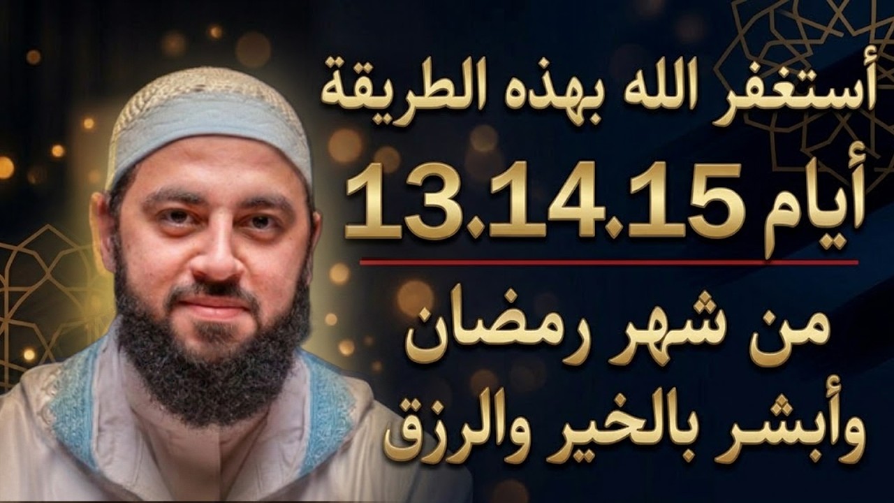 استغفر الله بهذه الطريقة أيام 13. 14. 15 من شهر رمضان وابشر بالخير والرزق والبركة .. د . أحمد العربي