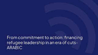 From commitment to action: financing refugee leadership in an era of cuts- ARABIC