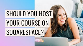 Should You Host your COURSE on Squarespace?  Pros, Cons & Alternatives
