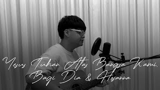 #SaatTeduh - Yesus Tuhan Atas Bangsa Kami, Bagi Dia & Hosanna (Yeshua Abraham)