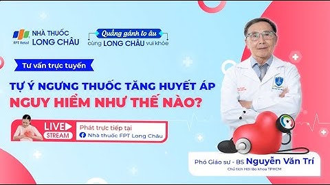 TỰ Ý NGƯNG THUỐC HUYẾT ÁP NGUY HIỂM NHƯ THẾ NÀO? | Nhà Thuốc FPT Long Châu