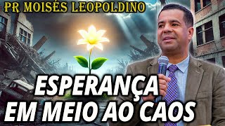 Pr Moisés Leopoldino Esperança Em Meio Ao Caos - Pregação Evangélica 2024