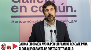 Galicia En Común Avoga Por Un Plan De Ree Para Alcoa Que Garanta Os Postos De Traballo