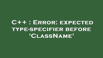 C++ : Error: expected type-specifier before 