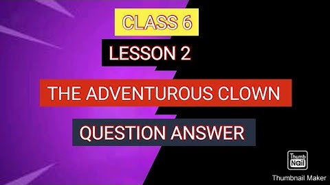 CLASS 6, LESSON 2, THE ADVENTUROUS CLOWN, PART3, QUESTION ANSWER
