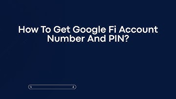 How To Get Google Fi Account Number And PIN?