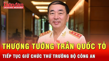 Thượng tướng Trần Quốc Tỏ được kéo dài thời gian giữ chức Thứ trưởng Bộ Công an | Tin tức