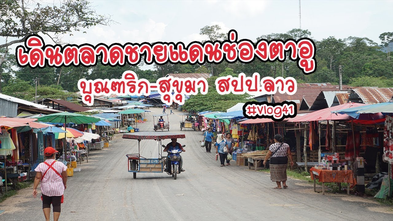 ขับรถ ไปเดิน ตลาดช่องตาอู ชายแดน อำเภอบุณฑริก จังหวัดอุบลราชธานี - เมืองสุขุมา แขวงจำปาสัก ประเทศลาว