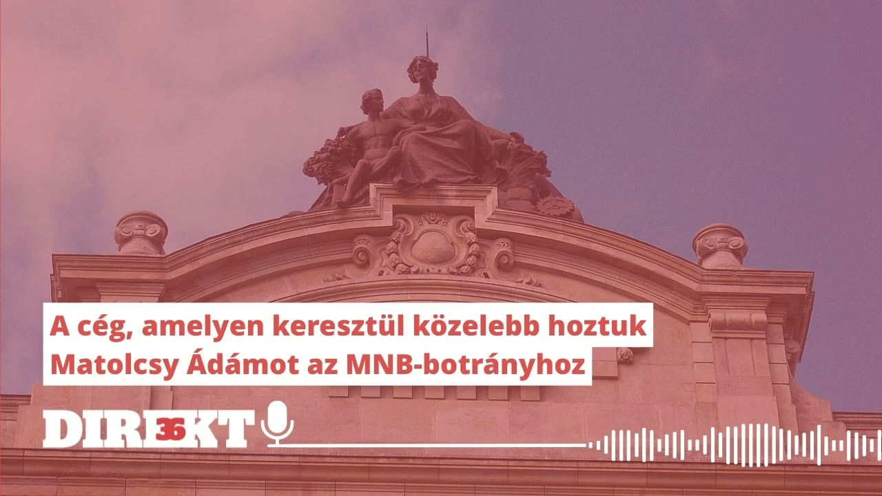 Direkt36 podcast – A cég, amelyen keresztül közelebb hoztuk Matolcsy Ádámot az MNB-botrányhoz