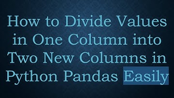 How to Divide Values in One Column into Two New Columns in Python Pandas Easily
