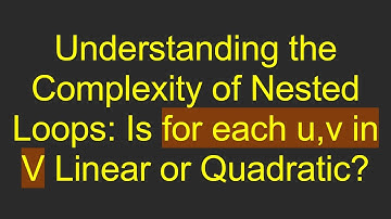 Understanding the Complexity of Nested Loops: Is for each u,v in V Linear or Quadratic?