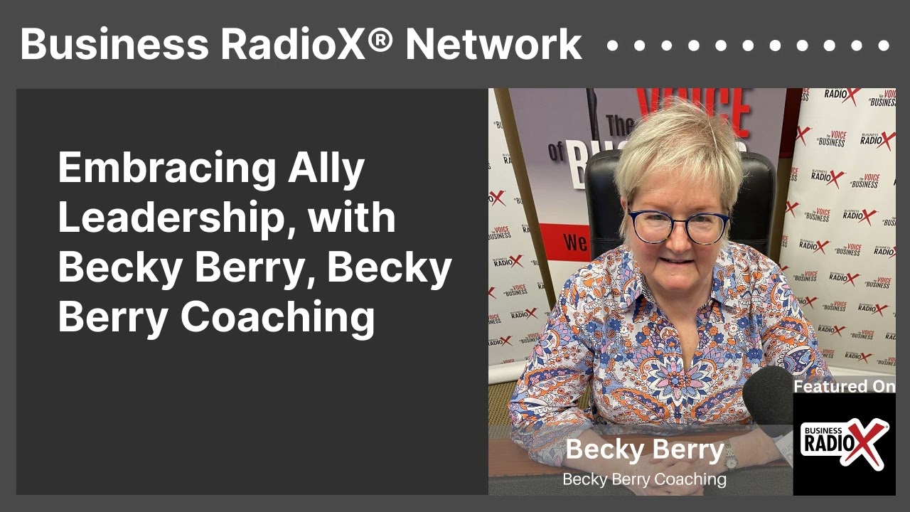 Embracing Ally Leadership, with Becky Berry, Becky Berry Coaching | Business RadioX® Network