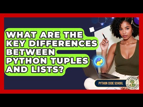 What Are The Key Differences Between Python Tuples And Lists? - Python Code School
