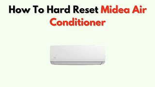 How to Hard Reset Midea Air Conditioner – Full Manual Reset & Troubleshooting Guide