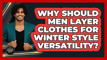 Why Should Men Layer Clothes For Winter Style Versatility? - The Sharp Dressed Gent