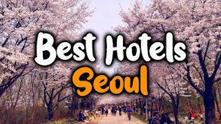 Best Hotels In Seoul, South Korea - For Families, Couples, Work Trips, Luxury & Budget