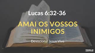 Lucas 6:32-36 Amai os vossos inimigos