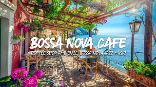 Bossa Nova Breeze💖 Tranquil Jazz by the Seaside Coffee Shop with Ocean Waves for Good Mood, Relaxing