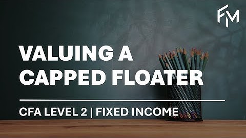 CFA Level 2 | Fixed Income: Valuing a Capped Floater
