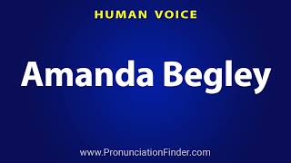 How To Pronounce Amanda Begley Information
