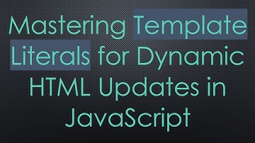 Mastering Template Literals for Dynamic HTML Updates in JavaScript