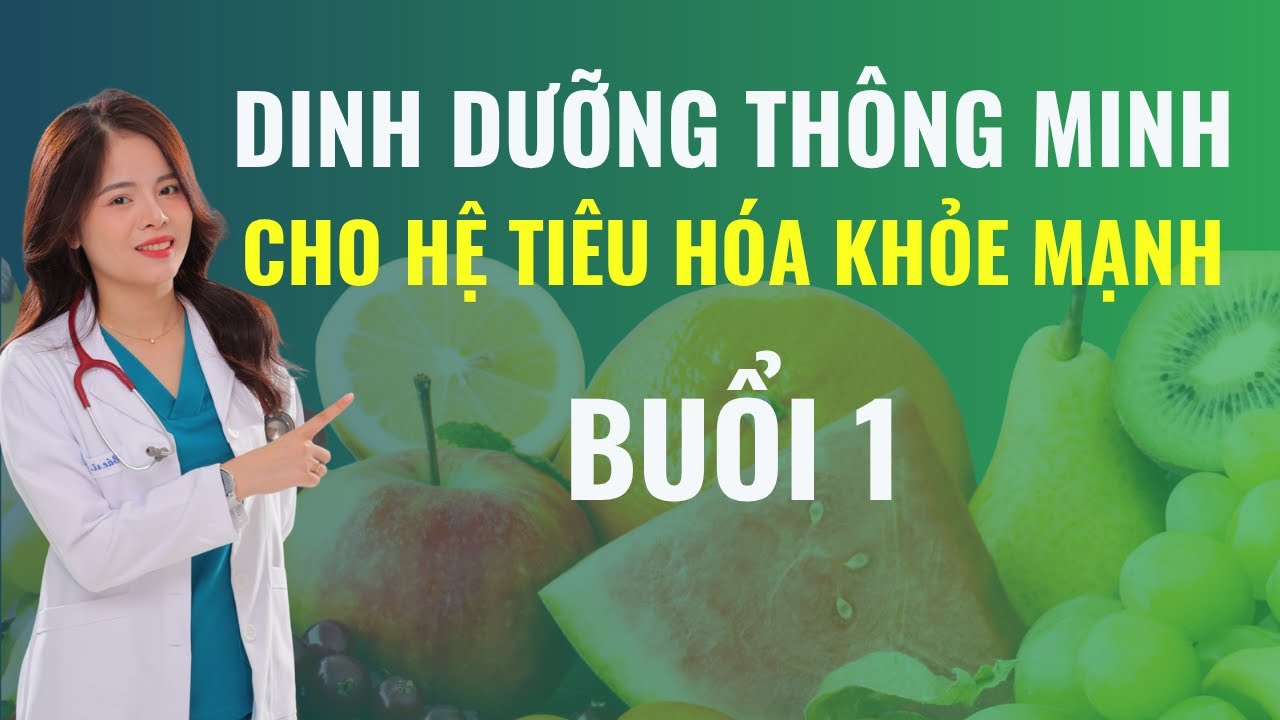 Buổi 1: Khoá học Dinh Dưỡng Thông Minh cho hệ tiêu hoá khoẻ mạnh