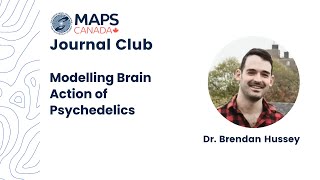Dr. Brendan Hussey: Modelling Brain Action of Psychedelics |  MAPS Canada Journal Club