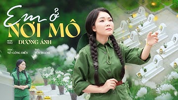Nghẹn Ngào Khi Nghe Bài Hát Tri Ân Ngày Thương Binh Liệt Sĩ 27/7 | Em Ở Nơi Mô - Dương Ánh (MV)