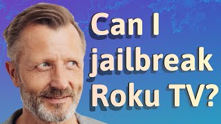 Can I jailbreak Roku TV?