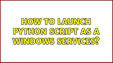 How to launch python script as a windows Services? (2 Solutions!!)