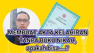 Membuat Akta Kelahiran Tanpa Buku Nikah, apakah bisa?