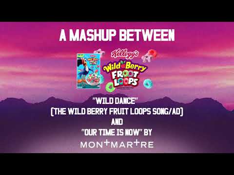 MASHUP - Our Time To Dance Wild Is Now (Wild Berry Fruit Loops x Montmarte)