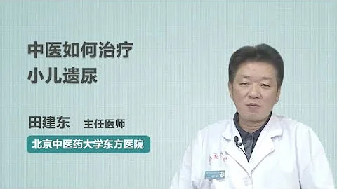 中醫如何治療小兒遺尿 田建東 北京中醫藥大學東方醫院 - 天天要聞