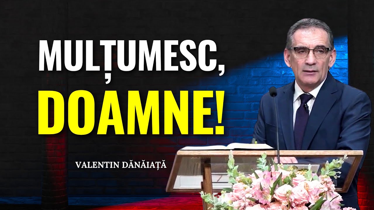 Valentin Dănăiață - Mulțumesc, Doamne! - predici creștine