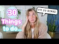 30 Things To Do When You're Bored!