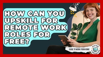 How Can You Upskill For Remote Work Roles For Free? - Guide To Work From Home