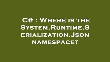 C# : Where is the System.Runtime.Serialization.Json namespace?