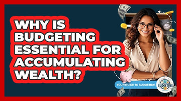 Why Is Budgeting Essential For Accumulating Wealth? - Your Guide to Budgeting