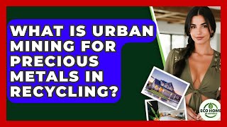 What Is Urban Mining For Precious Metals In Recycling? - Eco Home Blueprint