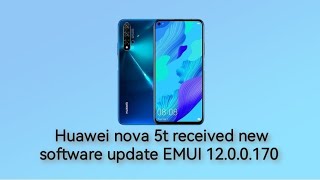 Huawei nova 5t received new software update EMUI 12.0.0.170 217 MB