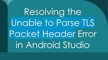 Resolving the Unable to Parse TLS Packet Header Error in Android Studio