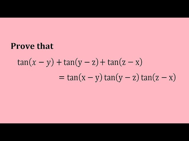 Prove that tan(x-y)+tan(y-z)+tan(z-x)=tan(x-y)tan(y-z)tan(z-x