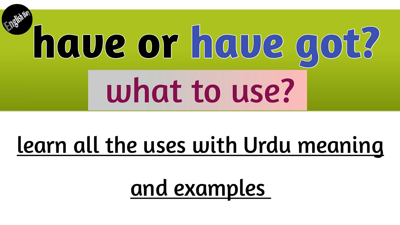 have or have got? all the differences and uses with Urdu meaning